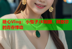 糖心Vlog：小包子JK制服，释放你的青春悸动