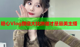 糖心Vlog颜值大比拼谁才是最美主播